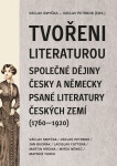Tvořeni literaturou. Společné dějiny česky a německy psané literatury českých zemí (1760–1920) - Václav Petrbok