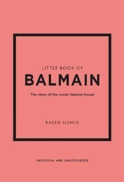 Little Book of Balmain: The story of the iconic fashion house - Karen Homer