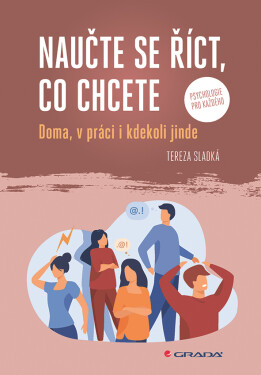 Naučte se říct, co chcete - Doma, v práci i kdekoliv jinde - Tereza Sladká