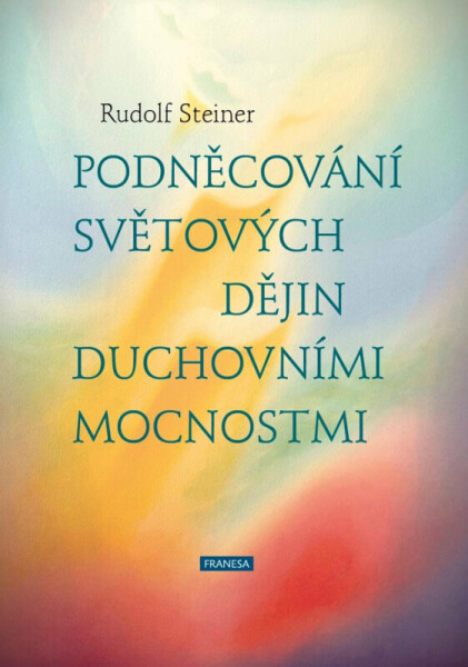 Podněcování světových dějin duchovními mocnostmi - Rudolf Steiner