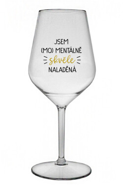 JSEM (MO)MENTÁLNĚ SKVĚLE NALADĚNÁ čirá nerozbitná sklenice na víno 470 ml