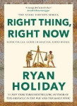 Right Thing, Right Now: Good Values. Good Character. Good Deeds. - Ryan Holiday
