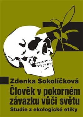 Člověk pokorném závazku vůči světu Studie ekologické etiky Zdenka Sokolíčková