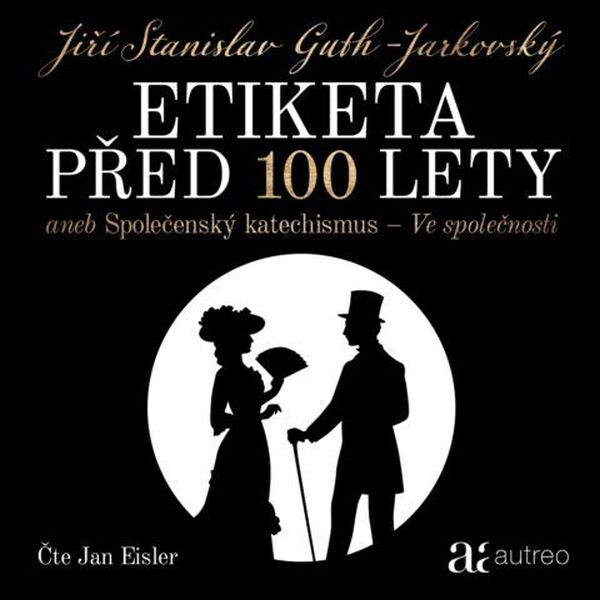 Etiketa před 100 lety - aneb Společenský katechismus - Ve společnosti - Jiří Stanislav Guth-Jarkovský