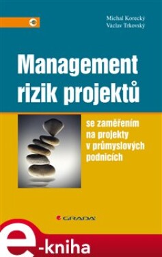 Management rizik projektů. se zaměřením na projekty v průmyslových podnicích - Michal Korecký, Václav Trkovský e-kniha