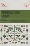 Permakulturní farma - Jak využívat permakulturu na větších pozemcích a k obživě - kolektiv autorů