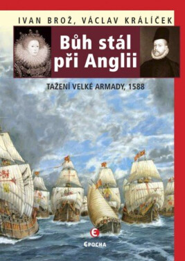 Bůh stál při Anglii. Tažení velké Armady v roce 1588 - Václav Králíček, Ivan Brož
