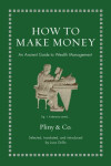 How to Make Money: An Ancient Guide to Wealth Management - Luca Grillo