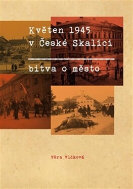 Květen 1945 v České Skalici - Bitva o město - Vlčková Věra