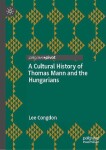 A Cultural History of Thomas Mann and the Hungarians