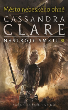 Město nebeského ohně - Nástroje smrti 6, 1. vydání - Cassandra Clare