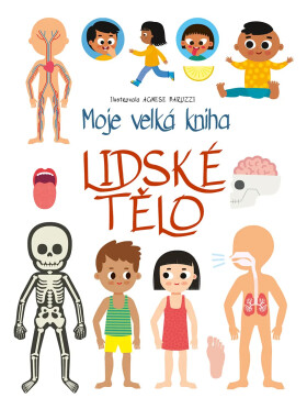 Moje velká kniha Lidské tělo - Agnese Baruzziová