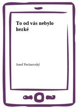 To od vás nebylo hezké - Josef Pecinovský