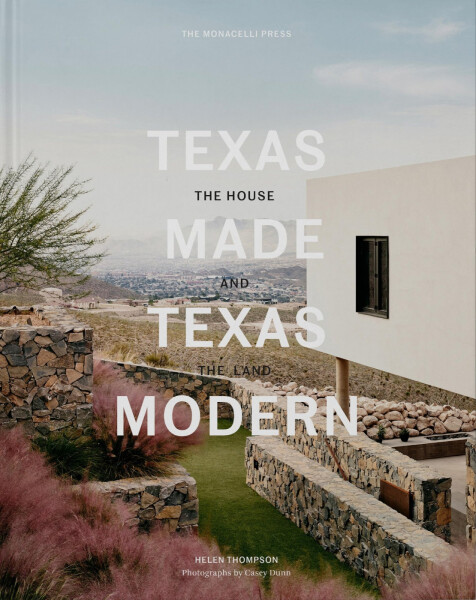 Texas Made/Texas Modern: The House and the Land - Helen Thompson