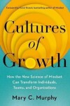 Cultures of Growth: How the New Science of Mindset Can Transform Individuals, Teams and Organisations - Mary C. Murphy