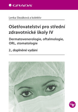 Ošetřovatelství pro střední zdravotnické školy IV - Dermatovenerologie, oftalmologie, ORL, stomatologie - Lenka Slezáková