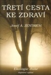 Třetí cesta ke zdraví Ekologie duše Josef Zentrich