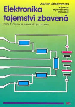Elektronika tajemství zbavená - Kniha 1:Pokusy se stejnosměrným proudem - Adrian Schommers