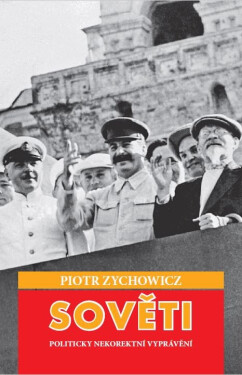 Sověti - Politicky nekorektní vyprávění - Piotr Zychowicz