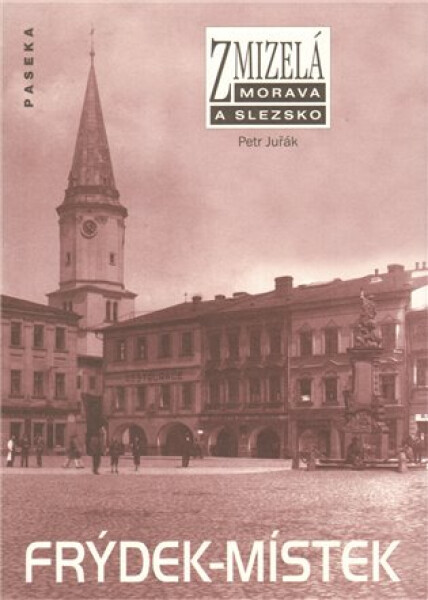 Zmizelá Morava a Slezsko - Frýdek-Místek - Petr Juřák