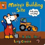 Maisy´s Building Site: Pull, Slide and Play! - Lucy Cousins