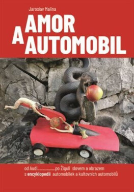 Amor a automobil - od Audi......po Žiguli slovem a obrazem s encyklopedií automobilek a kultovních automobilů - Jaroslav Malina