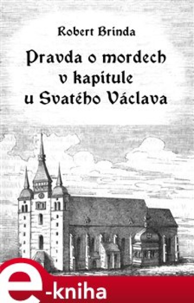 Pravda o mordech v kapitule u Svatého Václava - Robert Brinda e-kniha