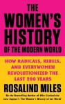 The Women´s History of the Modern World: How Radicals, Rebels, and Everywomen Revolutioniz - Rosalind Miles