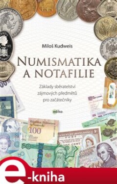 Numismatika a notafilie. Základy sběratelství zájmových předmětů pro začátečníky - Miloš Kudweis e-kniha