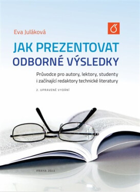 Jak prezentovat odborné výsledky - Průvodce pro autory, lektory, studenty i začínající redaktory technické literatury - Eva Juláková