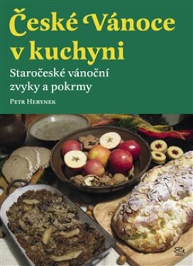 České Vánoce kuchyni. Staročeské vánoční zvyky pokrmy Petr Herynek