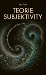 Teorie subjektivity - Subjektivita jako ontologická struktura světa - Jan Štern