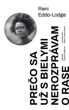Prečo sa už s bielymi nerozprávam o rase - Reni Eddo-Lodge
