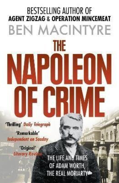 The Napoleon of Crime: The Life and Times of Adam Worth, the Real Moriarty - Ben Macintyre