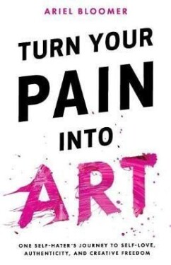 Turn Your Pain Into Art - Ariel Bloomer