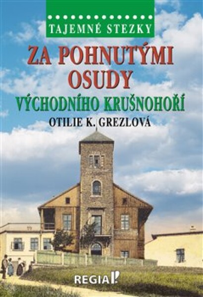 Tajemné stezky Za pohnutými osudy východního Krušnohoří Otilie Grezlová