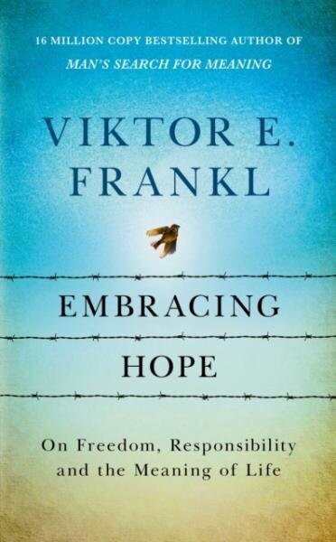 Embracing Hope: On Freedom, Responsibility &amp; the Meaning of Life - Viktor Emanuel Frankl