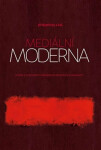 Mediální moderna Studie soudobým formám de-abstrakce mediality Jiří Bystřický