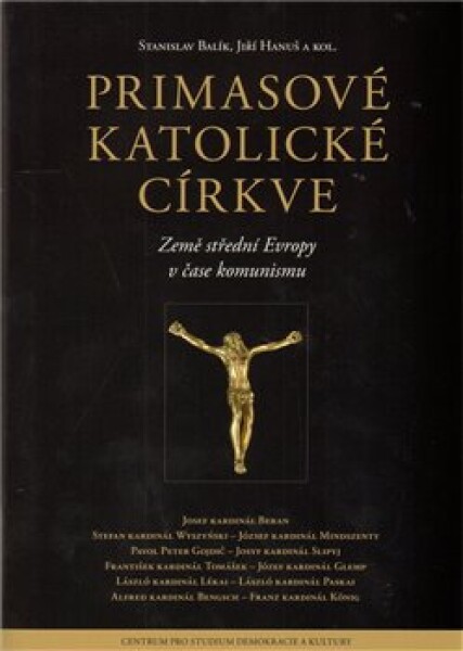 Primasové katolické církve. Země střední Evropy v čase komunismu - Jiří Hanuš, Stanislav Balík