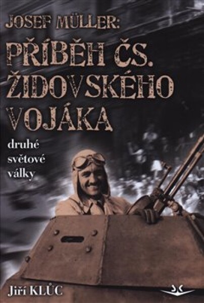 Josef Müller - Příběh čs. židovského vojáka druhé světové války - Jiří Klůc