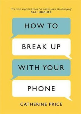 How to Break Up With Your Phone : The 30-Day Plan to Take Back Your Life - Catherine Price