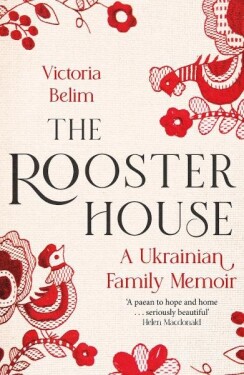 The Rooster House: Ukrainian Family Memoir Belim Victoria