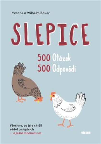 Slepice - 500 otázek, 500 odpovědí / Všechno, co jste chtěli vědět o slepicích... a ještě mnohem víc - Wilhelm Bauer