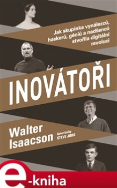 Inovátoři. Jak skupinka vynálezců, hackerů, géniů a nadšenců stvořila digitální revoluci - Walter Isaacson e-kniha
