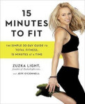 15 Minutes To Fit : The Simple, 30-Day Guide to Total Fitness, 15 Minutes at a Time - Zuzka Light