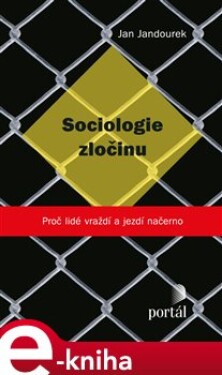 Sociologie zločinu. Proč lidé vraždí a jezdí načerno - Jan Jandourek e-kniha