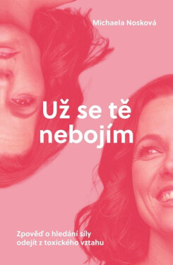 Už se tě nebojím - Zpověď o hledání síly odejít z toxického vztahu - Michaela Nosková