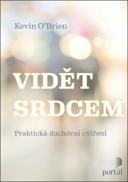 Vidět srdcem - Praktická duchovní cvičení - Kevin O´Brien