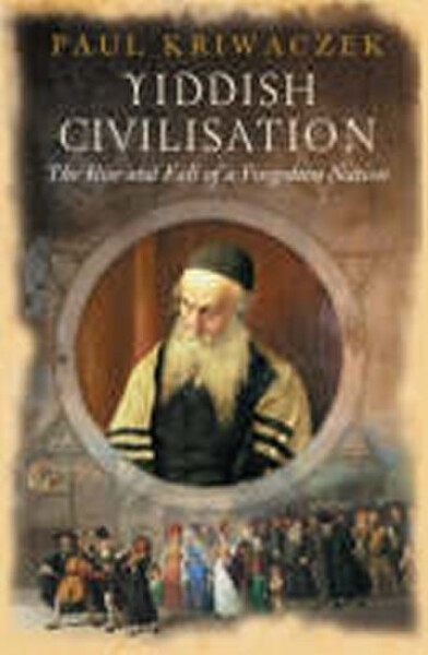 Yiddish Civilisation : The Rise and Fall of a Forgotten Nation - Paul Kriwaczek
