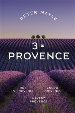 3x Provence - Rok v Provenci, Znovu v Provence, Navždy Provence - Peter Mayle